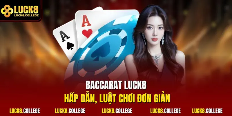 Baccarat LUCK8 hấp dẫn, luật chơi đơn giản
