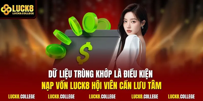 Dữ liệu trùng khớp là điều kiện nạp vốn LUCK8 hội viên cần lưu tâm 