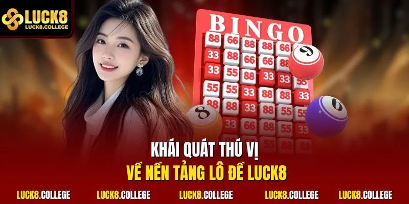 Khái quát thú vị về nền tảng lô đề luck8